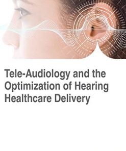 Tele-Audiology and the Optimization of Hearing Healthcare Delivery (Advances in Medical Technologies and Clinical Practice (AMTCP)) (PDF)