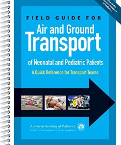 Field Guide for Air and Ground Transport of Neonatal and Pediatric Patients: A Quick Reference for Transport Teams