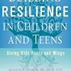 Building Resilience in Children and Teens: Giving Kids Roots and Wings