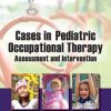 Cases in Pediatric Occupational Therapy: Assessment and Intervention