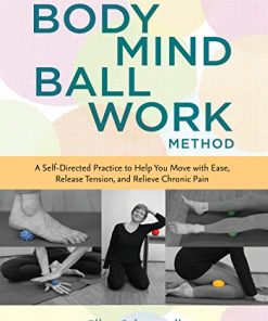 The Bodymind Ballwork Method: A Self-Directed Practice to Help You Move with Ease, Release Tension, and Relieve Chronic Pain (EPUB)