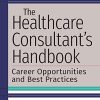 The Healthcare Consultant’s Handbook: Career Opportunities and Best Practices (PDF)