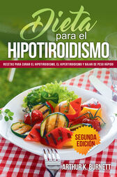 Dieta para el Hipotiroidismo: Recetas para curar el hipotiroidismo, el hipertiroidismo y bajar de peso rápido (EPUB)