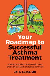 Your Roadmap to Successful Asthma Treatment : ﻿A Parent’s Guide to Preparing for Your Child’s Doctor Visits and Long-Term Care (EPUB)