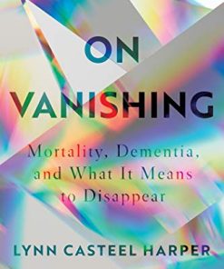 On Vanishing: Mortality, Dementia, and What It Means to Disappear (EPUB)