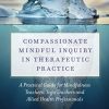 Compassionate Mindful Inquiry in Therapeutic Practice: A Practical Guide for Mindfulness Teachers, Yoga Teachers and Allied Health Professionals (PDF)