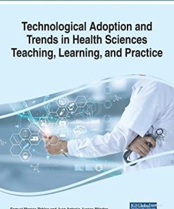 Technological Adoption and Trends in Health Sciences Teaching, Learning, and Practice (Advances in Medical Education, Research, and Ethics) (PDF)