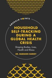 Household Self-tracking During a Global Health Crisis: Shaping Bodies, Lives, Health and Illness (Emerald Points) 2022 Original PDF