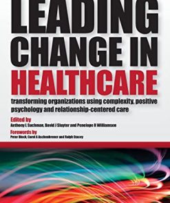 Leading Change in Healthcare: Transforming Organizations Using Complexity, Positive Psychology and Relationship-Centered Care (PDF)