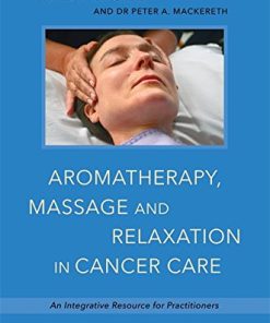 Aromatherapy, Massage and Relaxation in Cancer Care: An Integrative Resource for Practitioners (PDF)