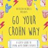 Go Your Crohn Way: A Gutsy Guide to Living with Crohn’s Disease