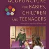 Acupuncture for Babies, Children and Teenagers: Treating both the Illness and the Child (PDF)