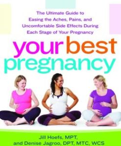 Your Best Pregnancy: The Ultimate Guide to Easing the Aches, Pains, and Uncomfortable Side Effects During Each Stage of Your Pregnancy