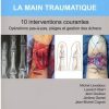 La main traumatique 10 interventions courantes: Manuel de chirurgie du membre supérieur (Hors collection) (French Edition) (True PDF+Videos)