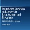 Examination Questions and Answers in Basic Anatomy and Physiology: 2400 Multiple Choice Questions, 2nd Edition (PDF)