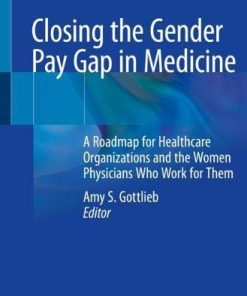 Closing the Gender Pay Gap in Medicine: A Roadmap for Healthcare Organizations and the Women Physicians Who Work for Them (PDF)
