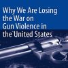 Why We Are Losing the War on Gun Violence in the United States (PDF)
