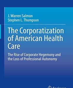 The Corporatization of American Health Care: The Rise of Corporate Hegemony and the Loss of Professional Autonomy (PDF)