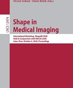 Shape in Medical Imaging: International Workshop, ShapeMI 2020, Held in Conjunction with MICCAI 2020, Lima, Peru, October 4, 2020, Proceedings (Lecture Notes in Computer Science, 12474) (PDF)