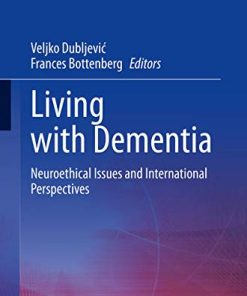 Living with Dementia: Neuroethical Issues and International Perspectives (Advances in Neuroethics) (PDF)