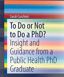 To Do or Not to Do a PhD?: Insight and Guidance from a Public Health PhD Graduate (SpringerBriefs in Public Health) (PDF)