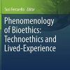 Phenomenology of Bioethics: Technoethics and Lived-Experience (The International Library of Bioethics, 84) (PDF)