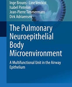 The Pulmonary Neuroepithelial Body Microenvironment: A Multifunctional Unit in the Airway Epithelium (Advances in Anatomy, Embryology and Cell Biology, 233) (PDF)