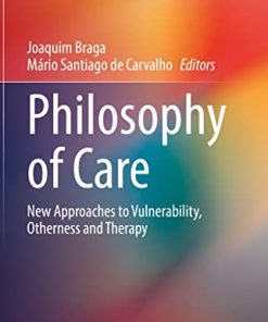 Philosophy of Care: New Approaches to Vulnerability, Otherness and Therapy (Advancing Global Bioethics, 16) (PDF)