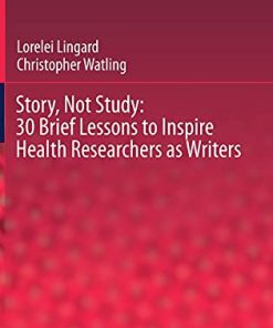 Story, Not Study: 30 Brief Lessons to Inspire Health Researchers as Writers (Innovation and Change in Professional Education, 19) (PDF)