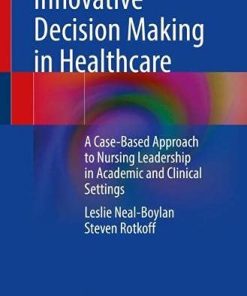 Innovative Decision Making in Healthcare: A Case-Based Approach to Nursing Leadership in Academic and Clinical Settings (PDF)