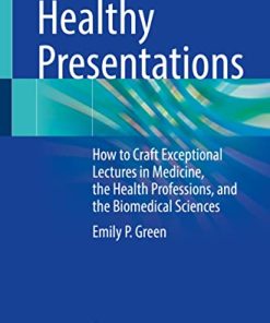 Healthy Presentations: How to Craft Exceptional Lectures in Medicine, the Health Professions, and the Biomedical Sciences (PDF)