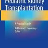 Challenges in Pediatric Kidney Transplantation: A Practical Guide (PDF)