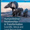 Human/Animal Relationships in Transformation: Scientific, Moral and Legal Perspectives (The Palgrave Macmillan Animal Ethics Series) (PDF)