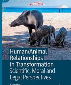 Human/Animal Relationships in Transformation: Scientific, Moral and Legal Perspectives (The Palgrave Macmillan Animal Ethics Series) (PDF)