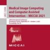 Medical Image Computing and Computer Assisted Intervention – MICCAI 2021 : 24th International Conference, Strasbourg, France, September 27–October 1, 2021, Proceedings, Part IV (PDF)