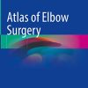 Atlas of Elbow Surgery: Applied Anatomy, Extensile and Limited Approaches, Current Surgical Techniques to Selected Lesions (PDF)