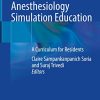 Pediatric and Adult Anesthesiology Simulation Education: A Curriculum for Residents (PDF)