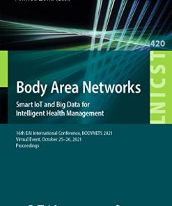 Body Area Networks. Smart IoT and Big Data for Intelligent Health Management: 16th EAI International Conference, BODYNETS 2021, Virtual Event, October … and Telecommunications Engineering) (PDF)