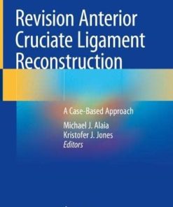 Revision Anterior Cruciate Ligament Reconstruction: A Case-Based Approach (PDF)