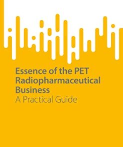 Essence of the PET Radiopharmaceutical Business: A Practical Guide (SpringerBriefs in Business) (PDF)