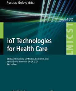 IoT Technologies for Health Care: 8th EAI International Conference, HealthyIoT 2021, Virtual Event, November 24-26, 2021, Proceedings (Lecture Notes … and Telecommunications Engineering) (PDF)