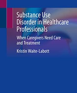 Substance Use Disorder in Healthcare Professionals: When Caregivers Need Care and Treatment (EPUB)