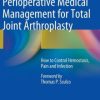 Perioperative Medical Management for Total Joint Arthroplasty: How to Control Hemostasis, Pain and Infection