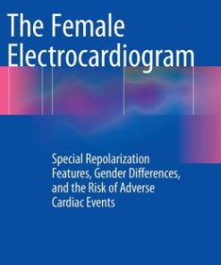 The Female Electrocardiogram: Special Repolarization Features, Gender Differences, and the Risk of Adverse Cardiac Events (EPUB)