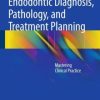 Endodontic Diagnosis, Pathology, and Treatment Planning: Mastering Clinical Practice