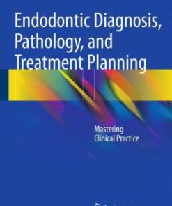 Endodontic Diagnosis, Pathology, and Treatment Planning: Mastering Clinical Practice