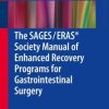 The SAGES / ERAS Society Manual of Enhanced Recovery Programs for Gastrointestinal Surgery