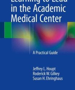 Learning to Lead in the Academic Medical Center: A Practical Guide (PDF)