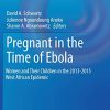 Pregnant in the Time of Ebola: Women and Their Children in the 2013-2015 West African Epidemic (Global Maternal and Child Health) (PDF)