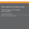 Tissue-Specific Estrogen Action: Novel Mechanisms, Novel Ligands, Novel Therapies (EPUB)